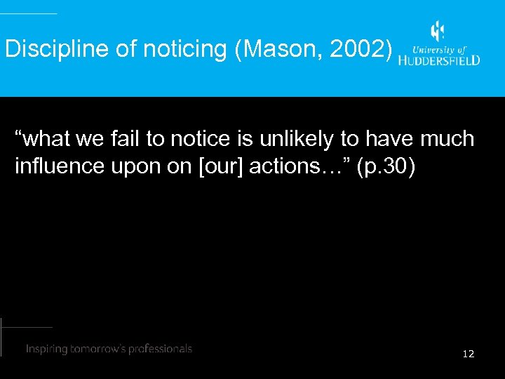 Discipline of noticing (Mason, 2002) “what we fail to notice is unlikely to have