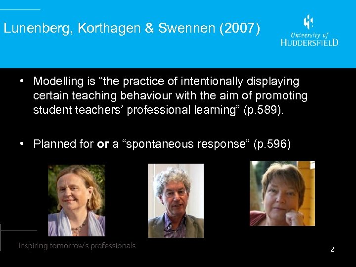 Lunenberg, Korthagen & Swennen (2007) • Modelling is “the practice of intentionally displaying certain