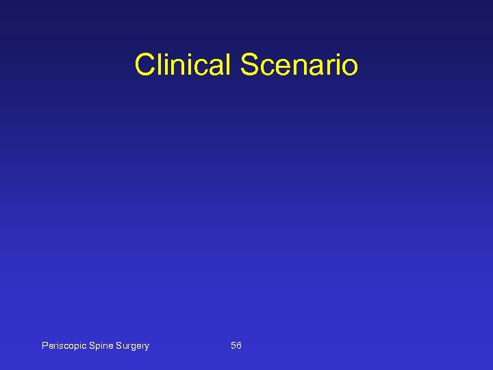 Clinical Scenario Periscopic Spine Surgery 56 