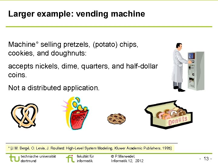 Larger example: vending machine Machine° selling pretzels, (potato) chips, cookies, and doughnuts: accepts nickels,