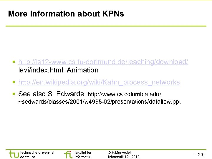 More information about KPNs § http: //ls 12 -www. cs. tu-dortmund. de/teaching/download/ levi/index. html: