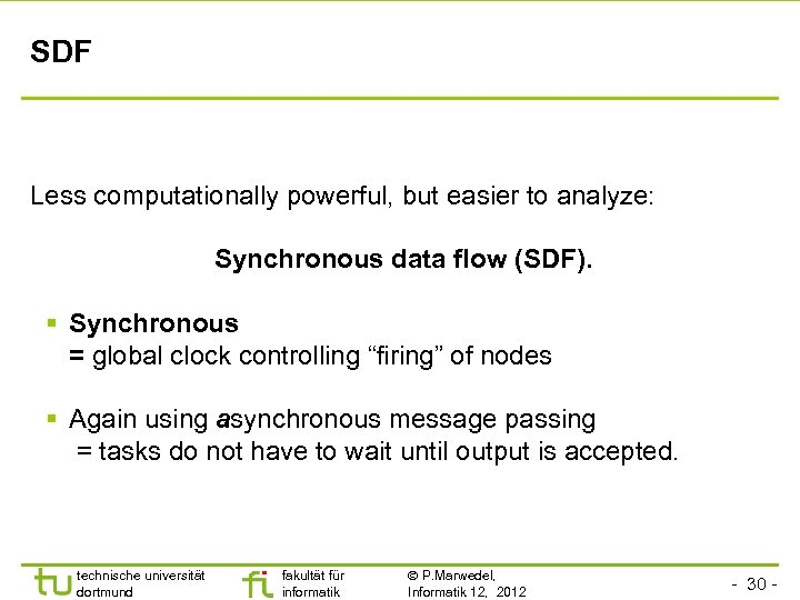 SDF Less computationally powerful, but easier to analyze: Synchronous data flow (SDF). § Synchronous