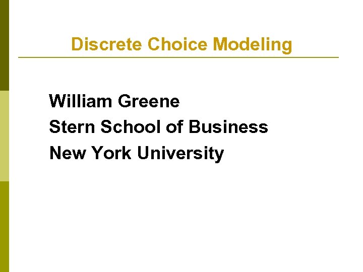 Discrete Choice Modeling William Greene Stern School of Business New York University 