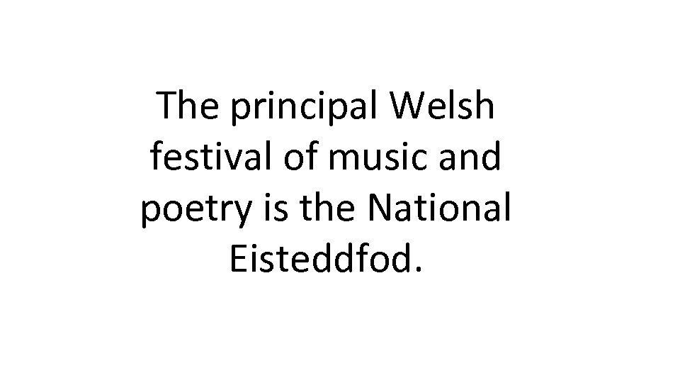 The principal Welsh festival of music and poetry is the National Eisteddfod. 