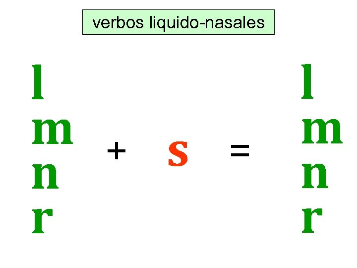verbos liquido-nasales l m n r + s = l m n r 
