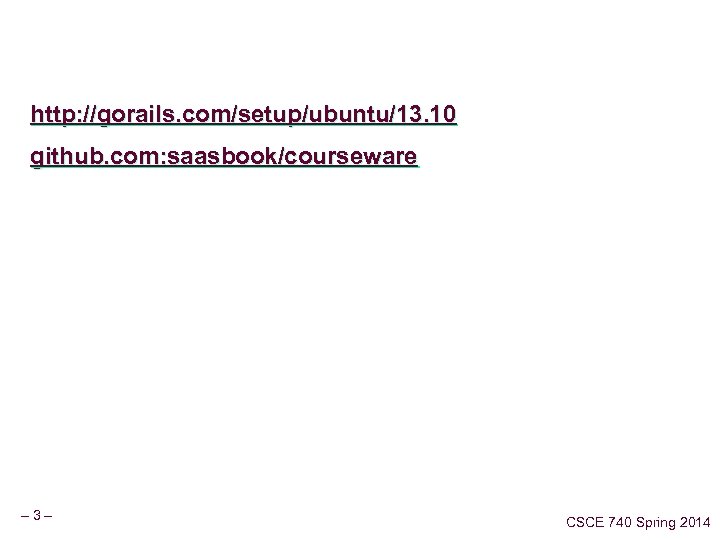 http: //gorails. com/setup/ubuntu/13. 10 github. com: saasbook/courseware – 3– CSCE 740 Spring 2014 