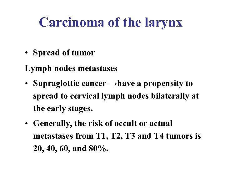 Carcinoma of the larynx • Spread of tumor Lymph nodes metastases • Supraglottic cancer