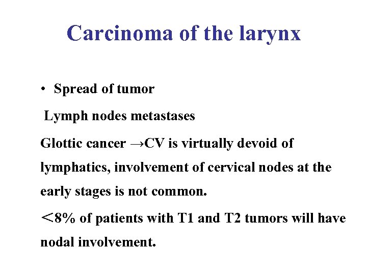 Carcinoma of the larynx • Spread of tumor Lymph nodes metastases Glottic cancer →CV