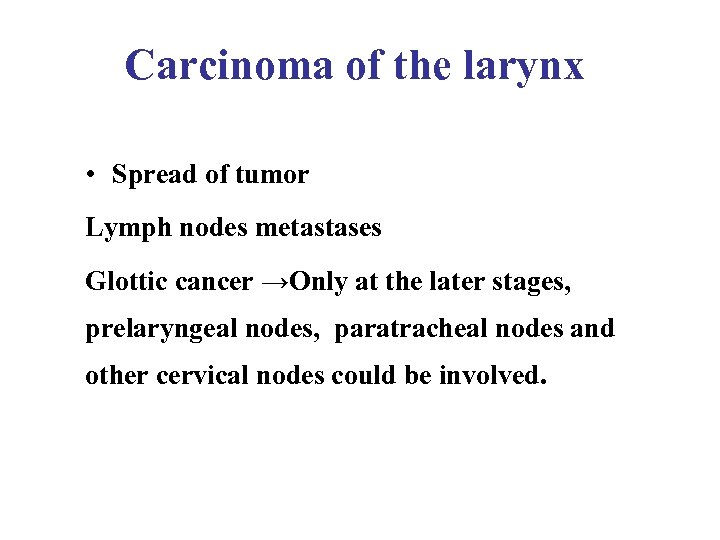 Carcinoma of the larynx • Spread of tumor Lymph nodes metastases Glottic cancer →Only