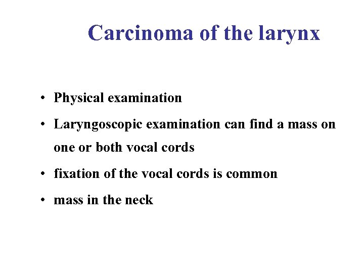 Carcinoma of the larynx • Physical examination • Laryngoscopic examination can find a mass