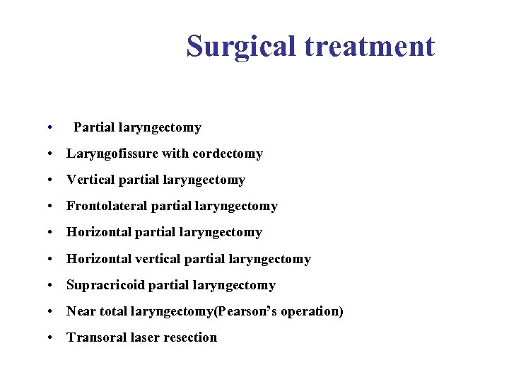 Surgical treatment • Partial laryngectomy • Laryngofissure with cordectomy • Vertical partial laryngectomy •