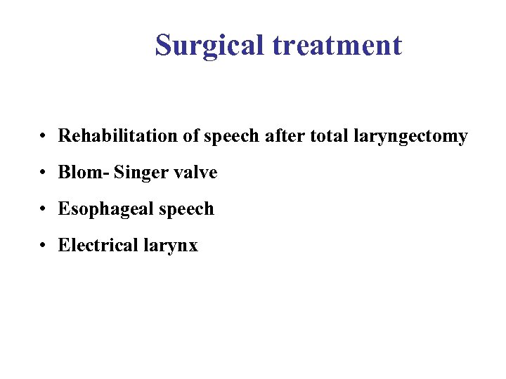 Surgical treatment • Rehabilitation of speech after total laryngectomy • Blom- Singer valve •