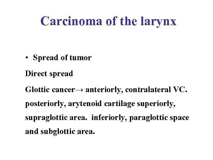 Carcinoma of the larynx • Spread of tumor Direct spread Glottic cancer→ anteriorly, contralateral