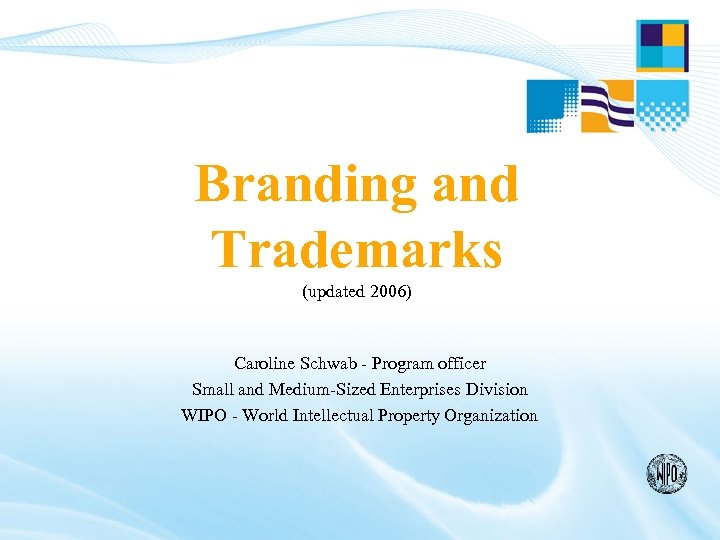Branding and Trademarks (updated 2006) Caroline Schwab - Program officer Small and Medium-Sized Enterprises