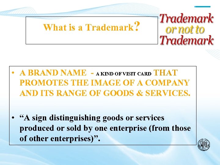 What is a Trademark? • A BRAND NAME - A KIND OF VISIT CARD