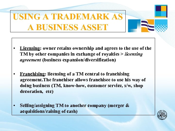 USING A TRADEMARK AS A BUSINESS ASSET • Licensing: owner retains ownership and agrees