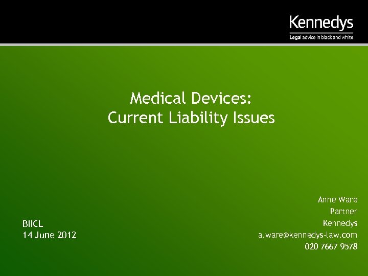 Medical Devices: Current Liability Issues BIICL 14 June 2012 Anne Ware Partner Kennedys a.