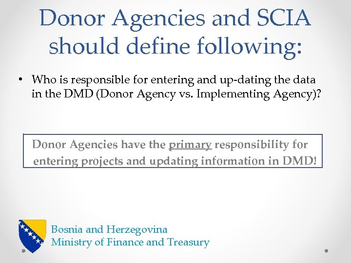 Donor Agencies and SCIA should define following: • Who is responsible for entering and