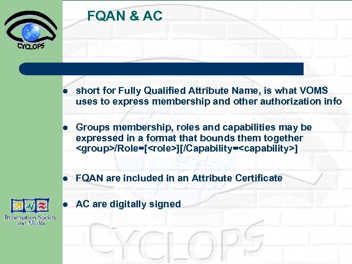 FQAN & AC l short for Fully Qualified Attribute Name, is what VOMS uses