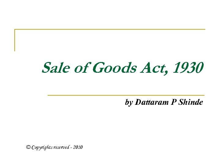 Sale of Goods Act, 1930 by Dattaram P Shinde © Copyrights reserved - 2010