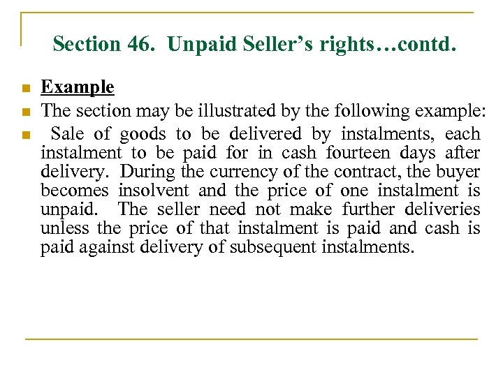  Section 46. Unpaid Seller’s rights…contd. n n n Example The section may be