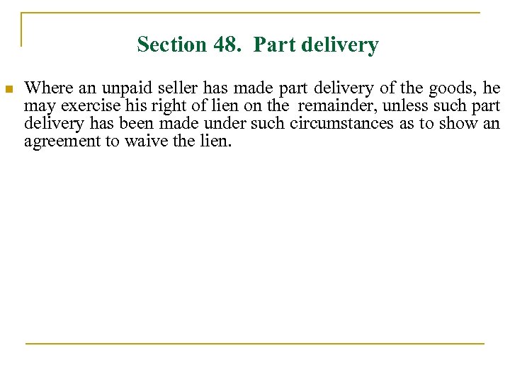  Section 48. Part delivery n Where an unpaid seller has made part delivery