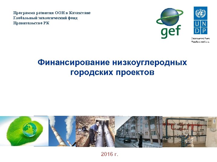 Программа развития ООН в Казахстане Глобальный экологический фонд Правительство РК Финансирование низкоуглеродных городских проектов