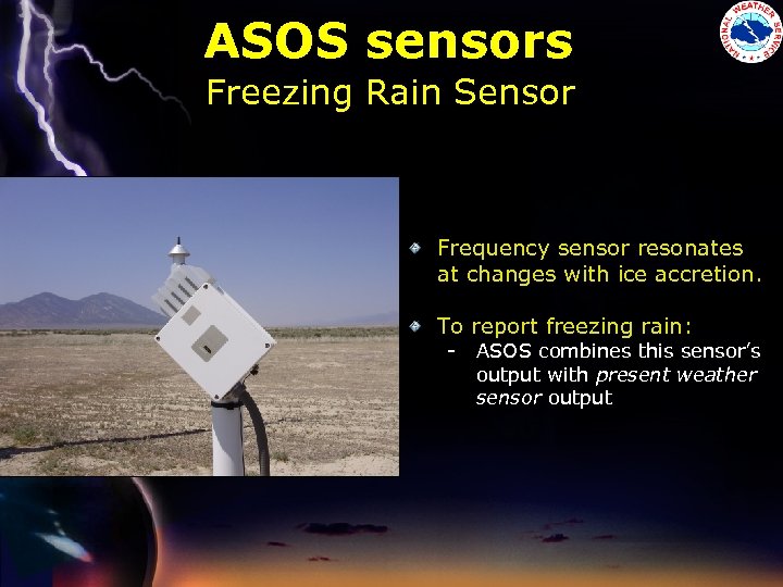ASOS sensors Freezing Rain Sensor Frequency sensor resonates at changes with ice accretion. To