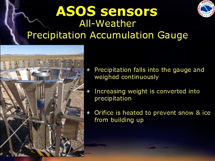 ASOS sensors All-Weather Precipitation Accumulation Gauge Precipitation falls into the gauge and weighed continuously