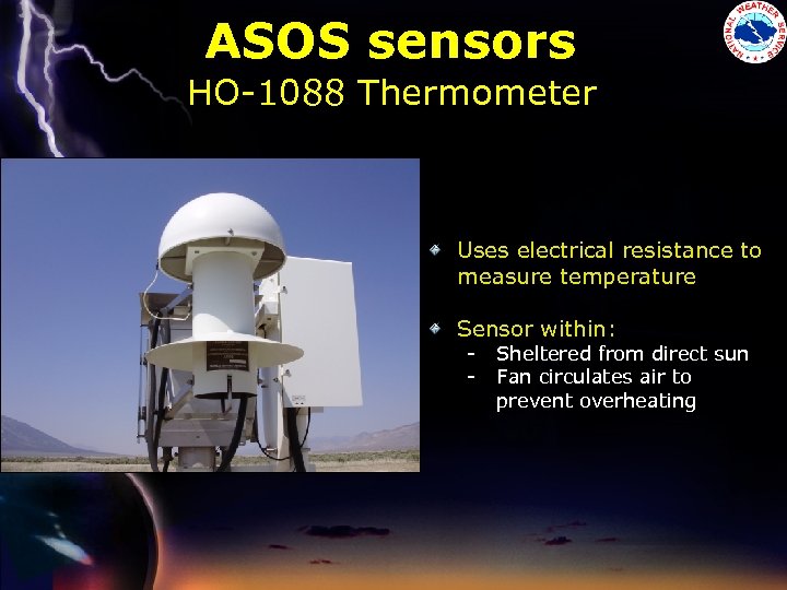 ASOS sensors HO-1088 Thermometer Uses electrical resistance to measure temperature Sensor within: - Sheltered