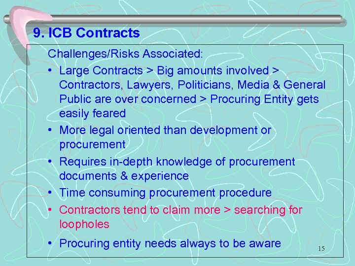 9. ICB Contracts Challenges/Risks Associated: • Large Contracts > Big amounts involved > Contractors,