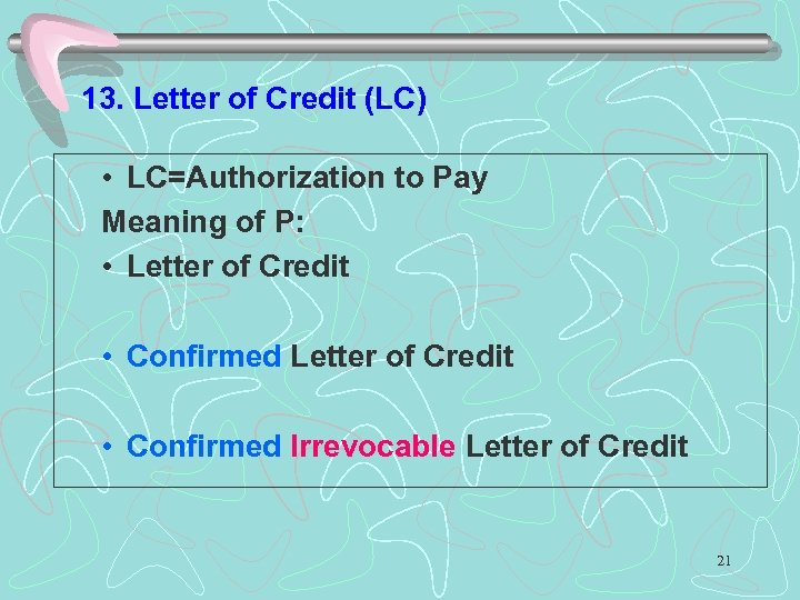 13. Letter of Credit (LC) • LC=Authorization to Pay Meaning of P: • Letter