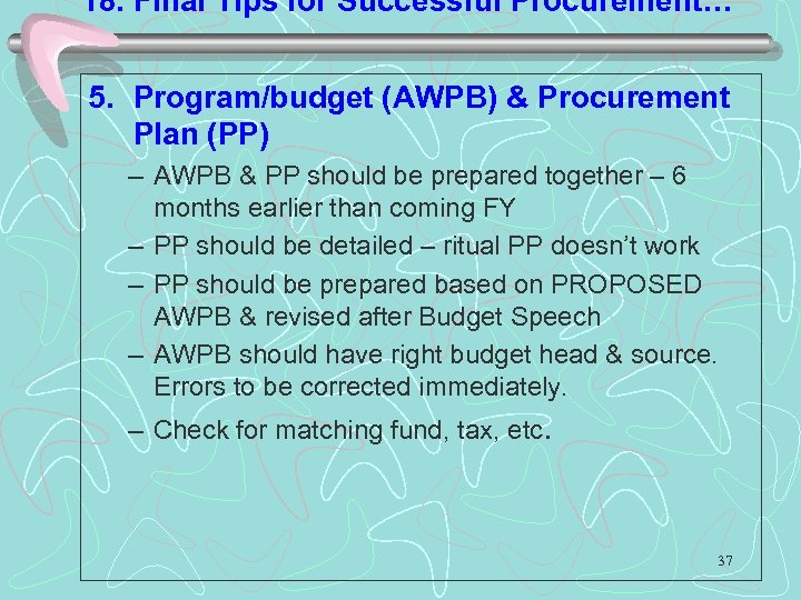 18. Final Tips for Successful Procurement… 5. Program/budget (AWPB) & Procurement Plan (PP) –