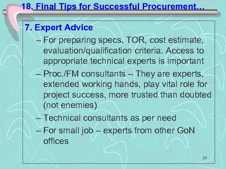 18. Final Tips for Successful Procurement… 7. Expert Advice – For preparing specs, TOR,