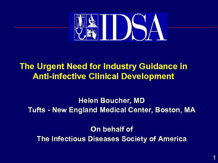 The Urgent Need for Industry Guidance in Anti-infective Clinical Development Helen Boucher, MD Tufts