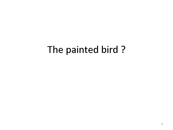 The painted bird ? 4 