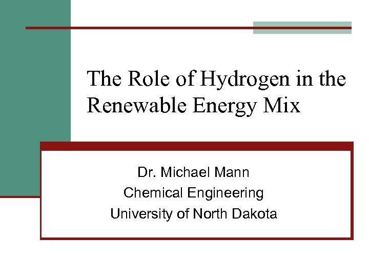 The Role of Hydrogen in the Renewable Energy Mix Dr. Michael Mann Chemical Engineering