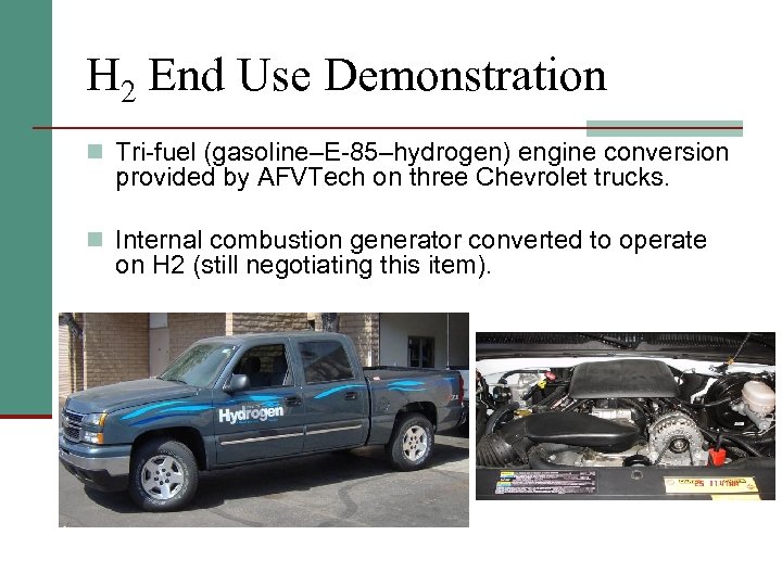 H 2 End Use Demonstration n Tri-fuel (gasoline–E-85–hydrogen) engine conversion provided by AFVTech on