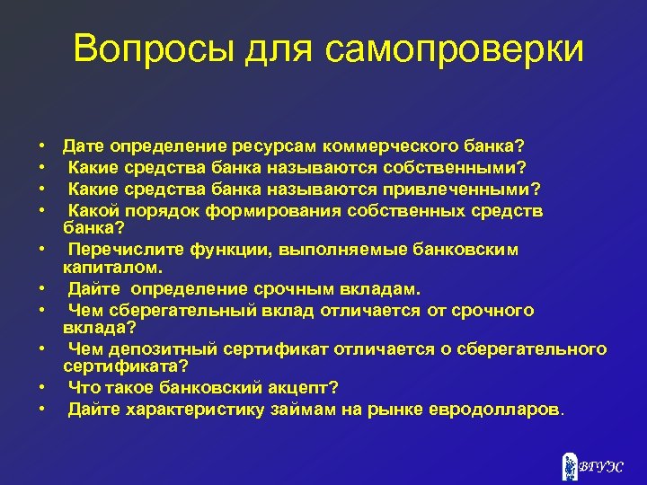 Вопросы для самопроверки • Дате определение ресурсам коммерческого банка? • Какие средства банка называются