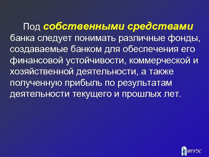 Под собственными средствами банка следует понимать различные фонды, создаваемые банком для обеспечения его финансовой