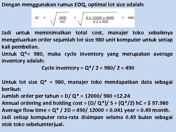 Dengan menggunakan rumus EOQ, optimal lot size adalah: Jadi untuk meminimalkan total cost, manajer