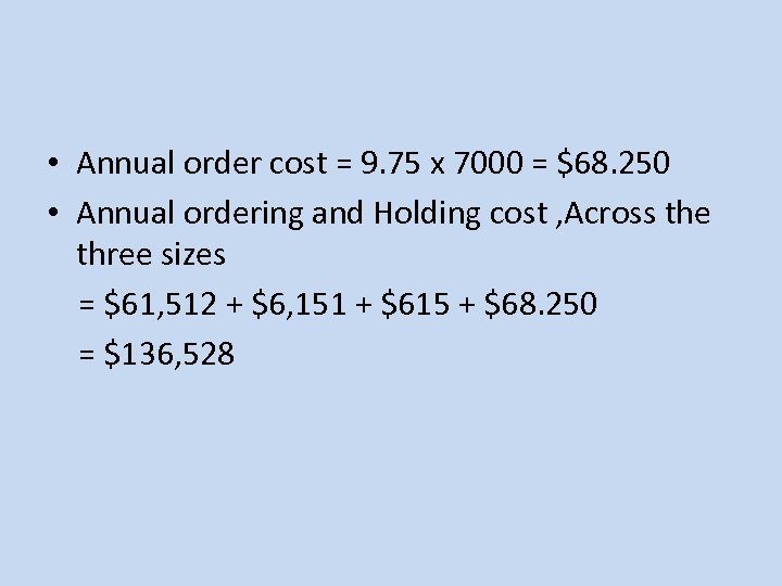  • Annual order cost = 9. 75 x 7000 = $68. 250 •