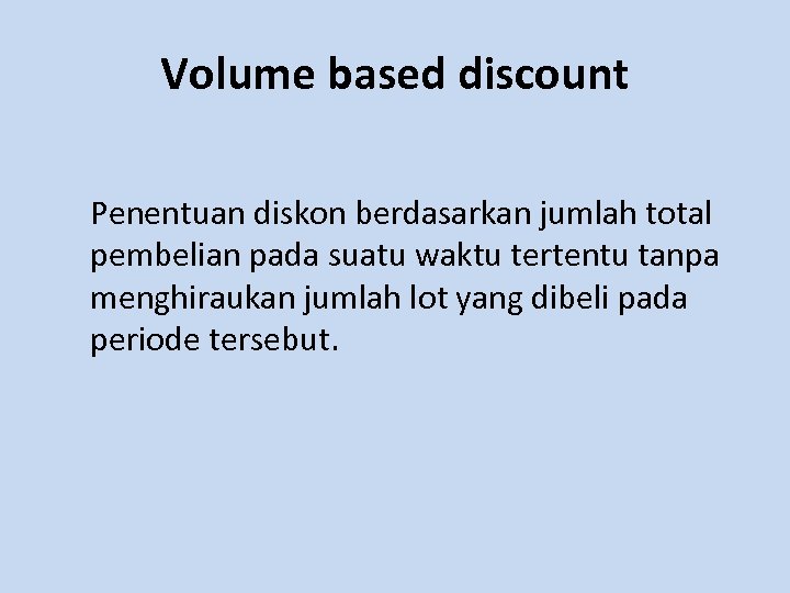 Volume based discount Penentuan diskon berdasarkan jumlah total pembelian pada suatu waktu tertentu tanpa