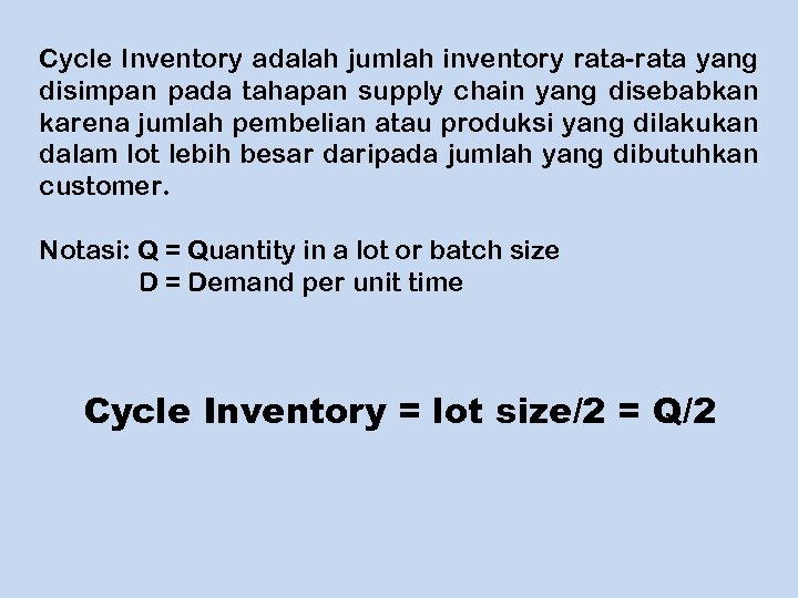 Cycle Inventory adalah jumlah inventory rata-rata yang disimpan pada tahapan supply chain yang disebabkan