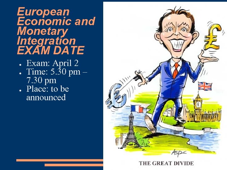 European Economic and Monetary Integration EXAM DATE ● ● ● Exam: April 2 Time: