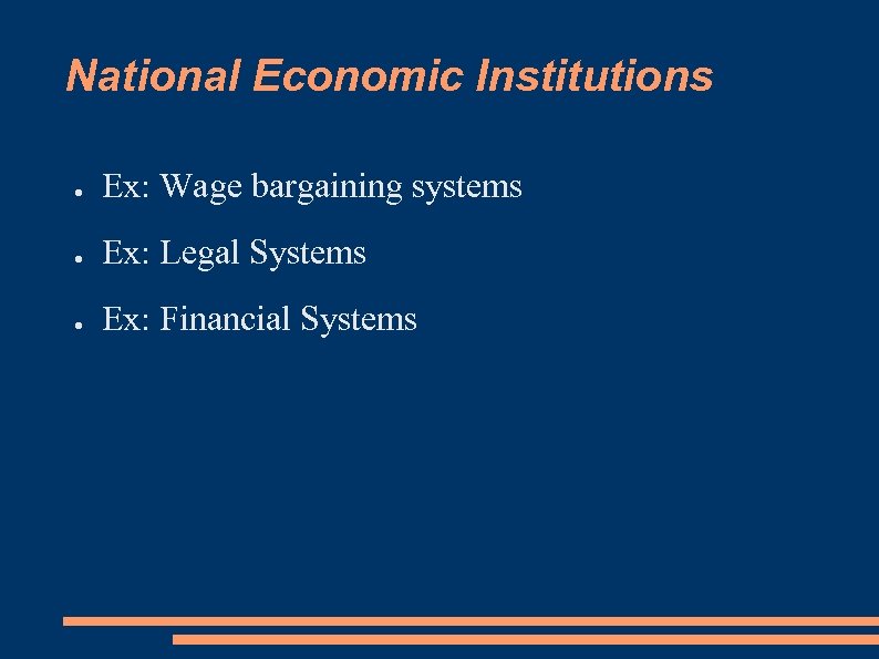National Economic Institutions ● Ex: Wage bargaining systems ● Ex: Legal Systems ● Ex: