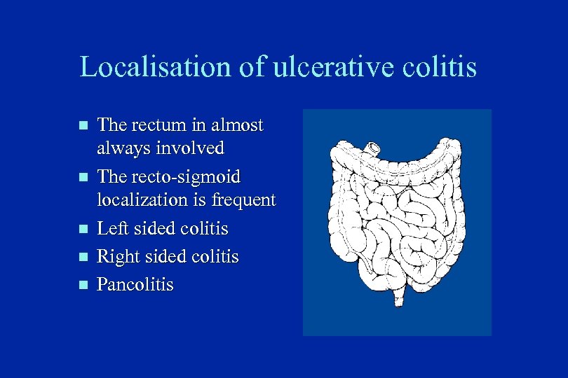 Localisation of ulcerative colitis n n n The rectum in almost always involved The