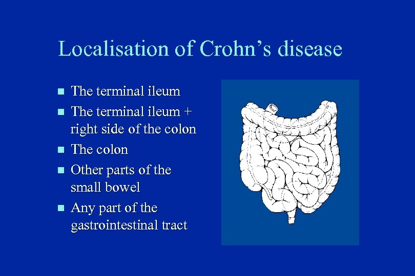 Localisation of Crohn’s disease n n n The terminal ileum + right side of