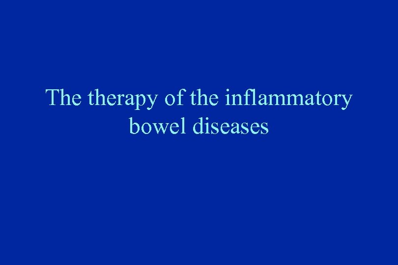 The therapy of the inflammatory bowel diseases 