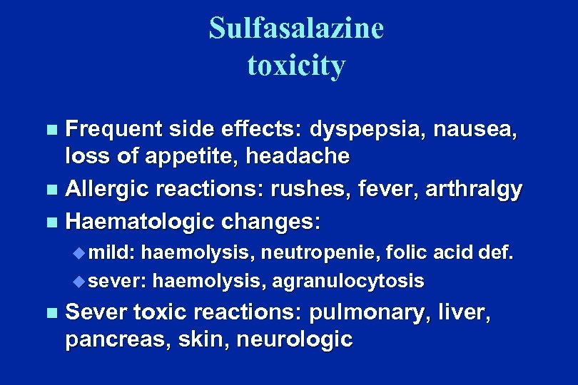 Sulfasalazine toxicity Frequent side effects: dyspepsia, nausea, loss of appetite, headache n Allergic reactions: